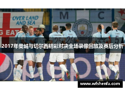 2017年曼城与切尔西精彩对决全场录像回放及赛后分析