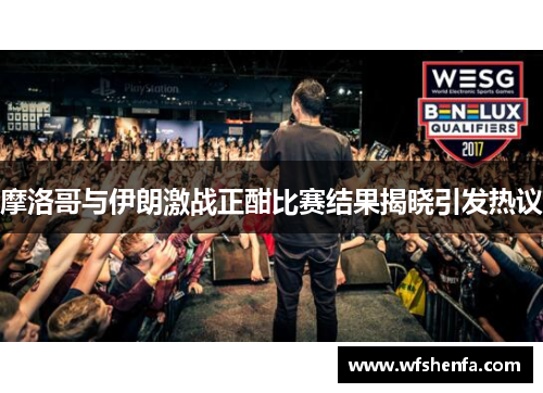 摩洛哥与伊朗激战正酣比赛结果揭晓引发热议